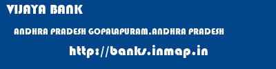 VIJAYA BANK  ANDHRA PRADESH GOPALAPURAM,ANDHRA PRADESH    banks information 